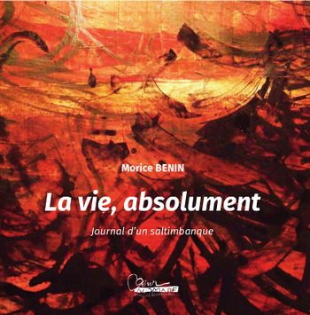 LA VIE, ABSOLUMENT - JOURNAL D'UN SALTIMBANQUE Ce livre de 2016, que Morice Benin a publié à compte d’auteur, illustré de photos et des tableaux de l’artiste Claude Larosa, rassemble des éléments autobiographiques, notamment l’itinéraire du chanteur, et des textes de différentes époques, soliloques existentiels de l’auteur, textes de quelques unes de ses chansons, au terme de quarante années de carrière artistique. Il y parle du monde, des humains, de l’amour, de l’enfance, de la vieillesse, de voyages. Il y cite Christian Bobin, Rilke, Nietzsche ou Cadou… pense, rêve, écrit, espère, vit ! « Je m’en vais, comme on prend la mer, justement / Et je me glisse même dans la bouteille (…) J’ai le sentiment qu’après ça / Nous n’allons pas nous perdre de vue ».