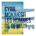 Cyril Mokaiesh « Les hommes de demain »