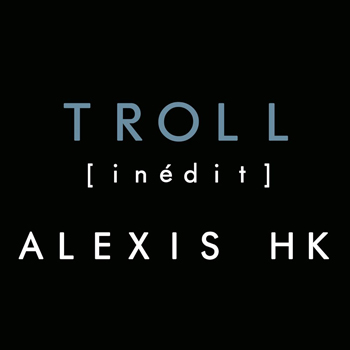Alexis HK « Troll »