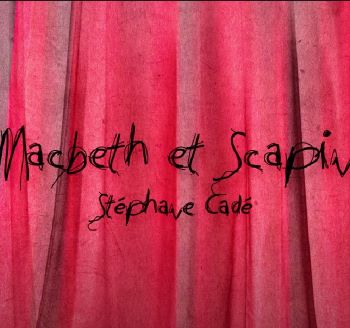 Stéphane Cadé « Macbeth et Scapin »